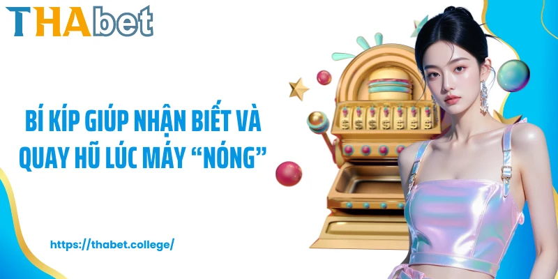 Bí kíp giúp nhận biết và quay hũ lúc máy “nóng”