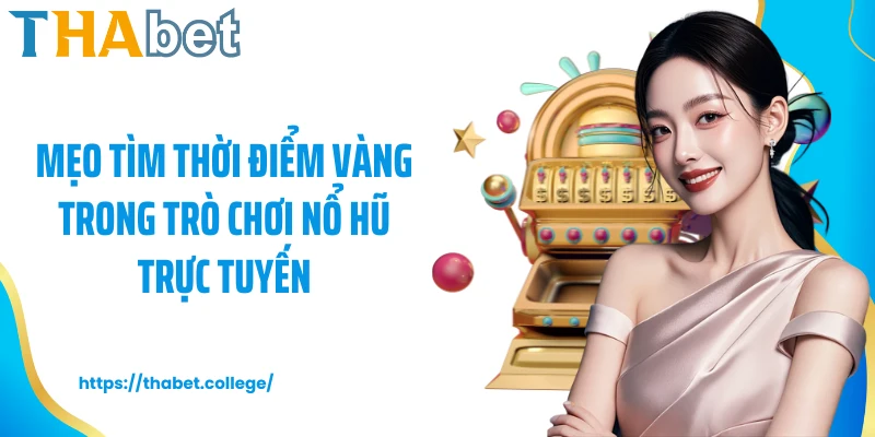 Mẹo tìm thời điểm vàng trong trò chơi nổ hũ trực tuyến